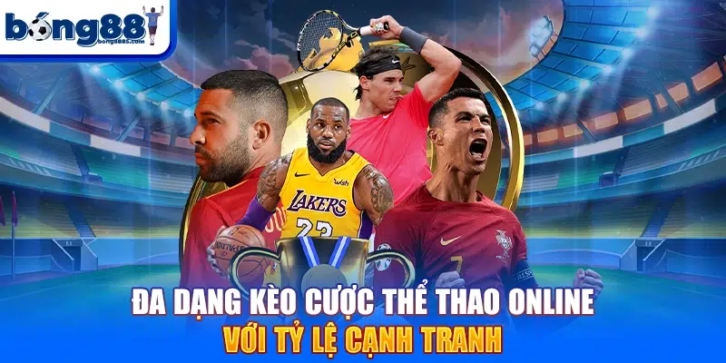 Đa dạng kèo cược thể thao online với tỷ lệ cạnh tranh
